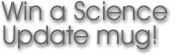 Win a Science Update Mug!